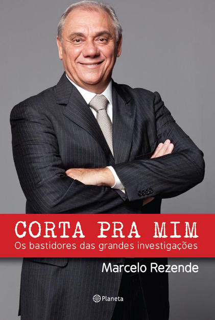 Capa do livro "Corta pra mim. Os bastidores das grandes investigações", escrito por Marcelo Rezende.